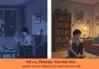 যে চলে যায়, আর যে চুপ করে থাকে: ভালোবাসা, হারানোর কষ্ট, আর না বলা কথাগুলোর বোঝা (পর্ব-০৬)